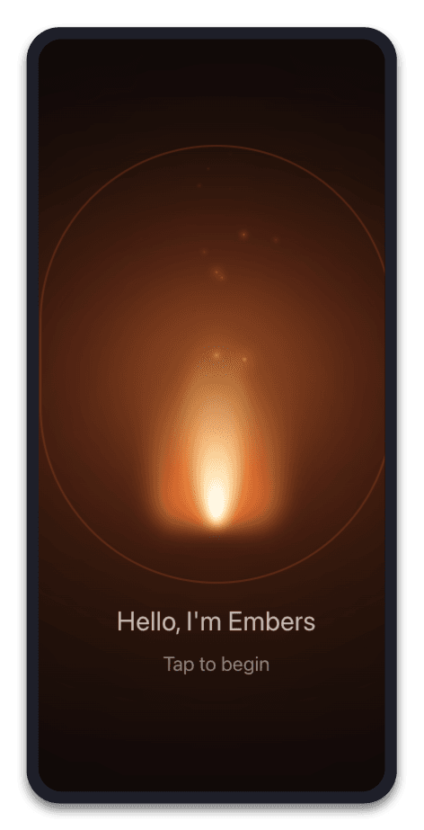 Hello, I'm Embers — tap to begin, and just start talking.